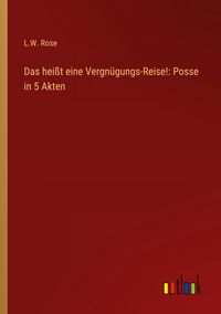 Produktbild: Das hei&szlig;t eine Vergn&uuml;gungs-Reise!: Posse in 5 Akten