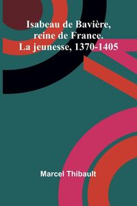 Produktbild: Isabeau de Bavi&egrave;re, reine de France. La jeunesse, 1370-1405