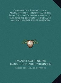 Produktbild: Outlines of a Philosophical Argument on the Infinite and the Final Cause of Creation and on the Intercourse Between the Soul and the Body (LARGE PRINT