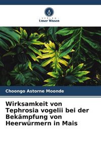 Produktbild: Wirksamkeit von Tephrosia vogelii bei der Bek&auml;mpfung von Heerw&uuml;rmern in Mais