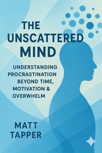 Produktbild: Unscattered Mind - Understanding Procrastination Beyond Time, Motivation and Overwhelm