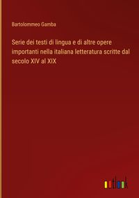 Produktbild: Serie dei testi di lingua e di altre opere importanti nella italiana letteratura scritte dal secolo XIV al XIX