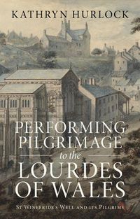 Produktbild: Hurlock, K: Performing Pilgrimage to the Lourdes of Wales