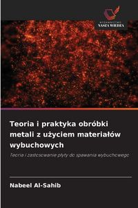 Produktbild: Teoria i praktyka obr&oacute;bki metali z u&iquest;yciem materia&iquest;&oacute;w wybuchowych