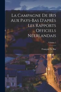 Produktbild: La Campagne De 1815 Aux Pays-Bas D'apr&egrave;s Les Rapports Officiels N&eacute;erlandais; Volume 1