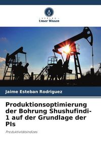 Produktbild: Produktionsoptimierung der Bohrung Shushufindi-1 auf der Grundlage der PIs