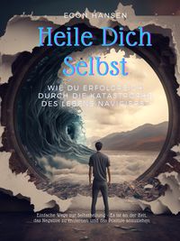 Produktbild: Heile Dich Selbst: Wie du erfolgreich durch die Katastrophe des Lebens navigierst