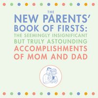Produktbild: The New Parents' Book of Firsts: The Seemingly Insignificant But Truly Astounding Accomplishments of Mom and Dad