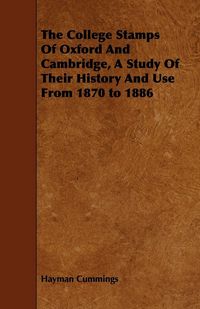 Produktbild: The College Stamps Of Oxford And Cambridge, A Study Of Their History And Use From 1870 to 1886