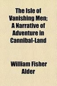 Produktbild: The Isle of Vanishing Men; A Narrative of Adventure in Cannibal-Land