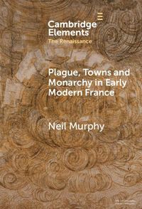 Produktbild: Plague, Towns and Monarchy in Early Modern France