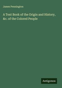 Produktbild: A Text Book of the Origin and History, &c. of the Colored People