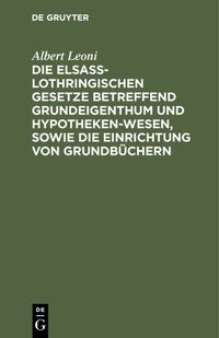 Produktbild: Die Elsa&szlig;-Lothringischen Gesetze betreffend Grundeigenthum und Hypothekenwesen, sowie die Einrichtung von Grundb&uuml;chern