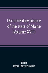 Produktbild: Documentary history of the state of Maine (Volume XVIII) Containing The Baxter Manuscripts