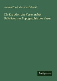 Produktbild: Die Eruption des Vesuv nebst Beitr&auml;gen zur Topographie des Vesuv