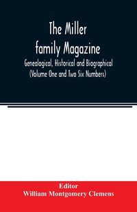 Produktbild: The Miller family magazine; Genealogical, Historical and Biographical (Volume One and Two Six Numbers)