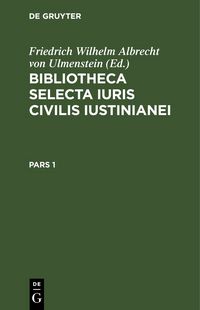 Produktbild: Bibliotheca Selecta Iuris Civilis Iustinianei. Pars 1