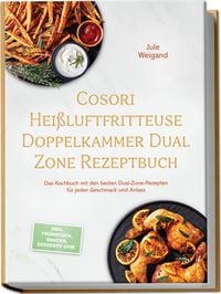 Produktbild: Cosori Hei&szlig;luftfritteuse Doppelkammer Dual Zone Rezeptbuch: Das Kochbuch mit den besten Dual-Zone-Rezepten f&uuml;r jeden Geschmack und Anlass &ndash; inkl. Fr&uuml;hst&uuml;ck, Snacks, Desserts uvm.