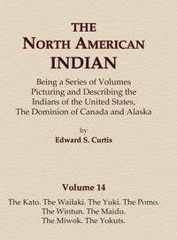 Produktbild: The North American Indian Volume 14 - The Kato, The Wailaki, The Yuki, The Pomo, The Wintun, The Maidu, The Miwok, The Yokuts