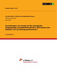 Produktbild: Auswirkungen von Trends auf die strategische Ausgangslage von Mobilit&auml;tsanbietern. Wie k&ouml;nnen sich Anbieter von Car-Sharing positionieren?