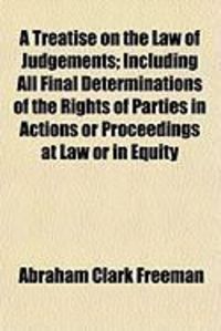 Produktbild: A Treatise on the Law of Judgements; Including All Final Determinations of the Rights of Parties in Actions or Proceedings at Law or in Equity