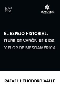 Produktbild: El Espejo Historial, Iturbide Var&oacute;n de Dios y Flor de Mesoam&eacute;rica
