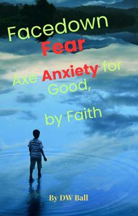Produktbild: Facedown Fear, Axe Anxiety for Good  by Faith