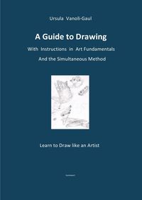 Bild vom Artikel A Guide to Drawing - With Instructions in Art Fundamentals and the Simultaneous Method vom Autor Ursula Vanoli-Gaul