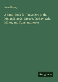 Produktbild: A hand-Book for Travellers in the Ionian Islands, Greece, Turkey, Asia Minor, and Constantinople
