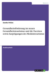 Produktbild: Gesundheitsf&ouml;rderung im neuen Gesundheitstourismus und die Facetten sowie Auspr&auml;gungen des Medizintourismus