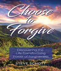 Produktbild: Choose to Forgive: Discovering the Life-Transforming Power of Forgiveness