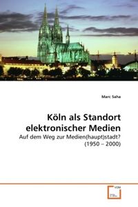 Produktbild: Saha, M: K&ouml;ln als Standort elektronischer Medien