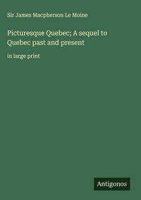 Produktbild: Picturesque Quebec; A sequel to Quebec past and present