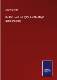 Produktbild: The last Days in England of the Rajah Rammohun Roy