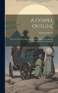 Produktbild: A Gospel Outline: A Few Of The Most Important Scriptural References Bearing On The Gospel Of Jesus Christ, Etc