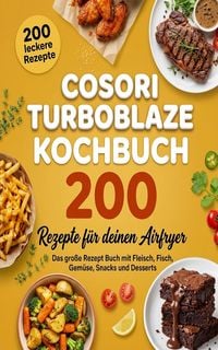 Produktbild: Cosori TurboBlaze Kochbuch - 200 Rezepte f&uuml;r deinen Airfryer