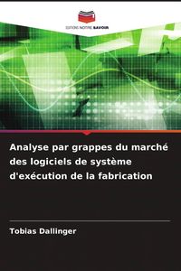 Produktbild: Analyse par grappes du march&eacute; des logiciels de syst&egrave;me d'ex&eacute;cution de la fabrication