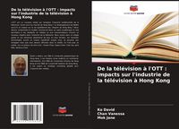 Produktbild: De la t&eacute;l&eacute;vision &agrave; l'OTT : impacts sur l'industrie de la t&eacute;l&eacute;vision &agrave; Hong Kong