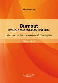 Produktbild: Burnout zwischen Modediagnose und Tabu: Die Pr&auml;vention von Ersch&ouml;pfungszust&auml;nden als F&uuml;hrungsaufgabe