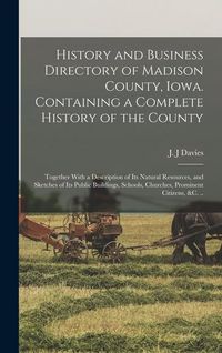 Produktbild: History and Business Directory of Madison County, Iowa. Containing a Complete History of the County; Together With a Description of Its Natural Resour