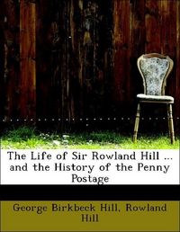 Produktbild: Hill, G: Life of Sir Rowland Hill ... and the History of the