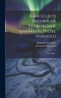 Produktbild: Kancelliets Brevb&oslash;ger Vedr&oslash;rende Danmarks Indre Forhold: 1576-1579...