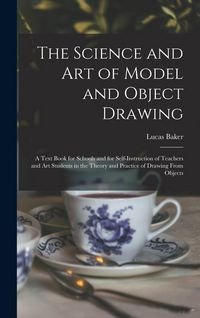 Produktbild: The Science and art of Model and Object Drawing; a Text Book for Schools and for Self-instruction of Teachers and art Students in the Theory and Pract
