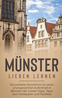 Produktbild: M&uuml;nster lieben lernen: Der perfekte Reisef&uuml;hrer f&uuml;r einen unvergesslichen Aufenthalt in M&uuml;nster inkl. Insider-Tipps, Tipps zum Geldsparen und Packliste