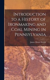 Produktbild: Introduction to a History of Ironmaking and Coal Mining in Pennsylvania
