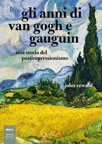 Produktbild: Gli anni di van Gogh e Gauguin. Una storia del postimpressionismo