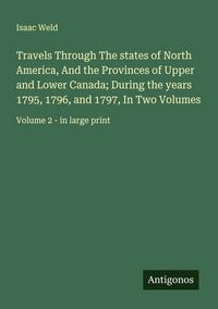 Produktbild: Travels Through The states of North America, And the Provinces of Upper and Lower Canada; During the years 1795, 1796, and 1797, In Two Volumes