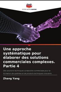 Produktbild: Une approche syst&eacute;matique pour &eacute;laborer des solutions commerciales complexes. Partie 4