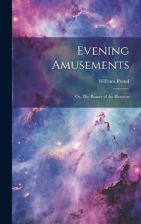 Produktbild: Evening Amusements; or, The Beauty of the Heavens