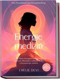 Produktbild: Energiemedizin - Das Praxisbuch zur Energieheilung: Wie Sie Ihren Energiek&ouml;rper aktivieren, seelische Blockaden aufl&ouml;sen & Ihre Lebensenergie st&auml;rken - inkl. Selbsttest, Morgenritualen u.v.m.
